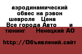 аэродинамический обвес на рэвон шевроле › Цена ­ 10 - Все города Авто » GT и тюнинг   . Ненецкий АО